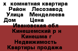  3х- комнатная квартира › Район ­ Лесозавод › Улица ­ Менделеева › Дом ­ 7 › Цена ­ 2 800 000 - Ивановская обл., Кинешемский р-н, Кинешма г. Недвижимость » Квартиры продажа   
